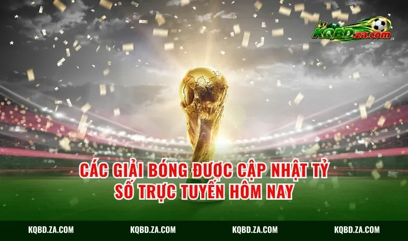 Các giải bóng được cập nhật tỷ số trực tuyến hôm nay