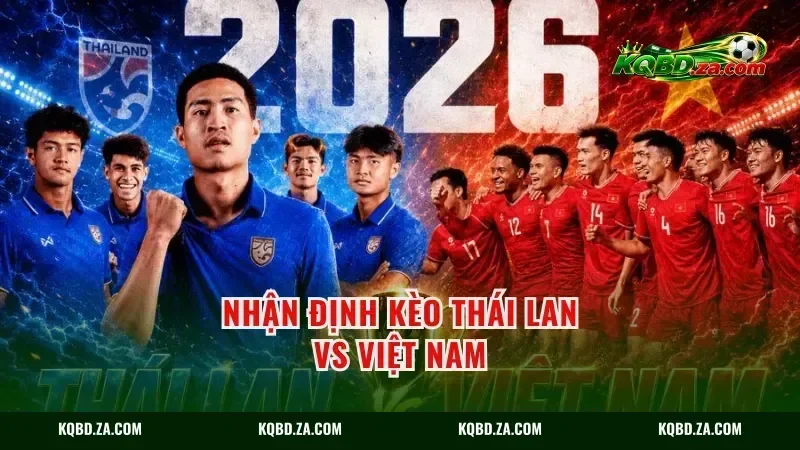 Nhận định kèo Thái Lan vs Việt Nam