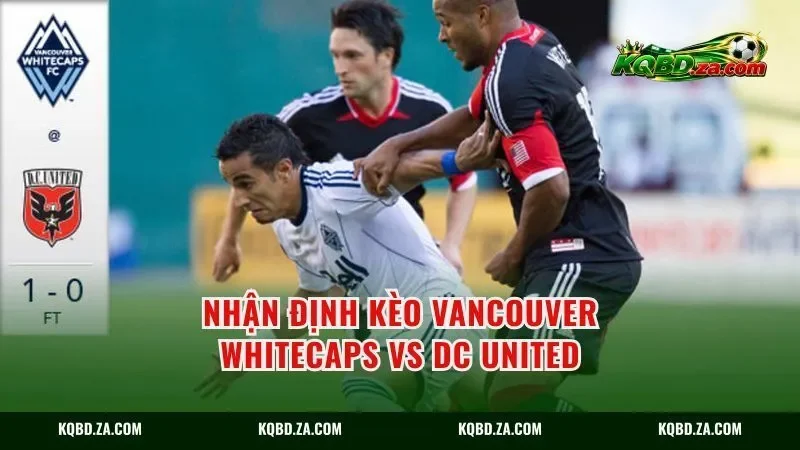 Nhận định kèo Vancouver Whitecaps vs DC United